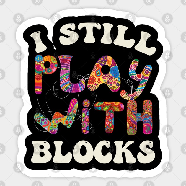 I Still Play With Blocks  Funny Quilter Sewing Lover Sticker by BEZZAIM